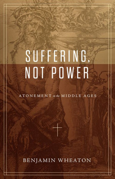 Suffering, not Power: Atonement in the Middle Ages