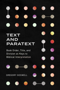 Downloads ebooks gratis Text and Paratext: Book Order, Title, and Division as Keys to Biblical Interpretation (English Edition) by Gregory Goswell, Gregory Goswell  9781683596110