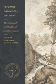 Title: Reformed Dogmatics in Dialogue: The Theology of Karl Barth and Jonathan Edwards, Author: Uche Anizor