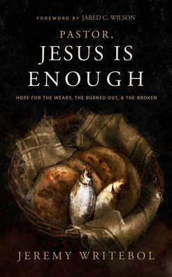 Pastor, Jesus Is Enough: Hope for the Weary, Burned Out, and Broken