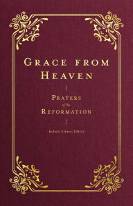 Title: Grace from Heaven: Prayers of the Reformation, Author: Robert Elmer