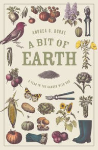 Title: A Bit of Earth: A Year in the Garden with God, Author: Andrea G Burke