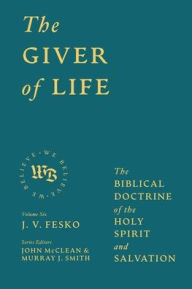 Free downloadable audiobooks The Giver of Life: The Biblical Doctrine of the Holy Spirit and Salvation by J V Fesko, John McClean, Murray J Smith (English literature)