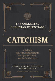 Title: The Collected Christian Essentials: Catechism (Collected Christian Essentials): A Guide to the Ten Commandments, the Apostles' Creed, and the Lord's Prayer, Author: Peter J. Leithart