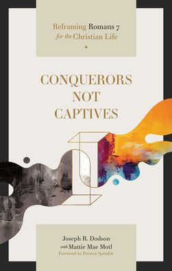 Conquerors Not Captives: Reframing Romans 7 for the Christian Life