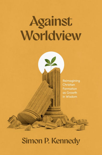 Against Worldview: Reimagining Christian Formation as Growth Wisdom
