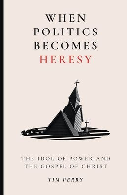 When Politics Becomes Heresy: the Idol of Power and Gospel Christ