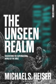 Title: The Unseen Realm (Expanded Edition): Discovering the Supernatural World of the Bible, Author: Michael S. Heiser