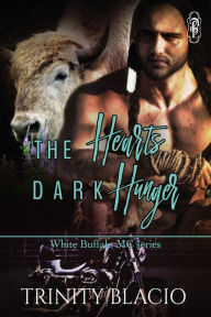 Title: The Heart's Dark Hunger: White Buffalo MC SEries, Author: Trinity Blacio