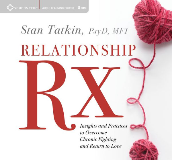 Relationship Rx: Insights and Practices to Overcome Chronic Fighting and Return to Love