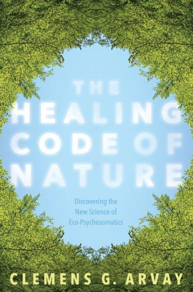 the Healing Code of Nature: Discovering New Science Eco-Psychosomatics
