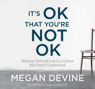 Title: It's OK That You're Not OK: Meeting Grief and Loss in a Culture That Doesn't Understand, Author: Diana Clare