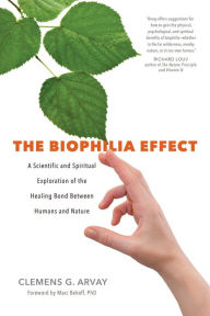 Title: The Biophilia Effect: A Scientific and Spiritual Exploration of the Healing Bond Between Humans and Nature, Author: Clemens G. Arvay