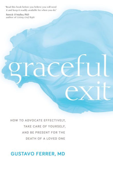 Graceful Exit: How to Advocate Effectively, Take Care of Yourself, and Be Present for the Death of a Loved One