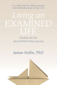 Title: Living an Examined Life: Wisdom for the Second Half of the Journey, Author: James Hollis Ph.D.