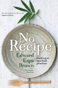 Title: No Recipe: Cooking as Spiritual Practice, Author: Edward Brown