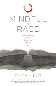 Title: Mindful of Race: Transforming Racism from the Inside Out, Author: Ruth King