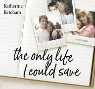 Title: The Only Life I Could Save: A Memoir, Author: Katherine Ketcham