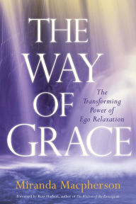 Title: The Way of Grace: The Transforming Power of Ego Relaxation, Author: Miranda Macpherson