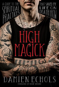 Free downloadable ebooks epub format High Magick: A Guide to the Spiritual Practices That Saved My Life on Death Row English version by Damien Echols, Eddie Vedder 9781683641346