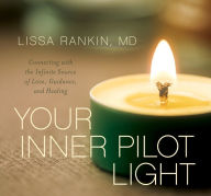 Title: Your Inner Pilot Light: Connecting with the Infinite Source of Love, Guidance, and Healing, Author: Lissa Rankin MD