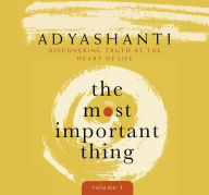 Title: The Most Important Thing, Volume 1: Discovering Truth at the Heart of Life, Author: Adyashanti