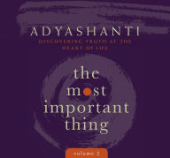 Title: The Most Important Thing, Volume 2: Discovering Truth at the Heart of Life, Author: Adyashanti