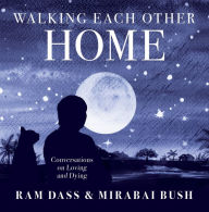 Download ebooks in txt free Walking Each Other Home: Conversations on Loving and Dying by Ram Dass, Mirabai Bush 9781683649427 CHM