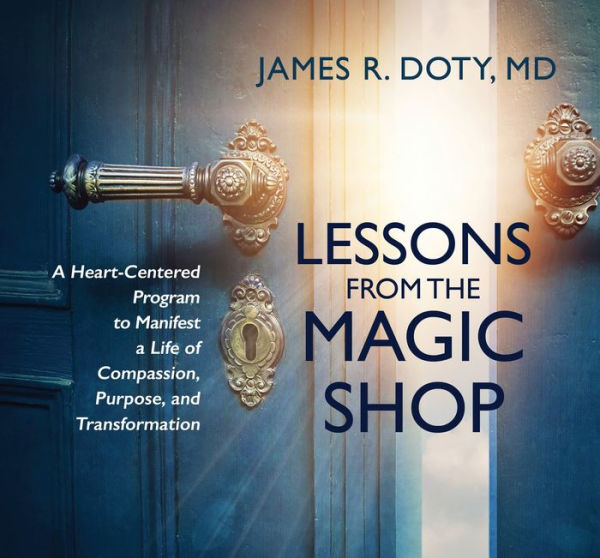 Lessons from the Magic Shop: A Heart-Centered Program to Manifest a Life of Compassion, Purpose, and Transformation
