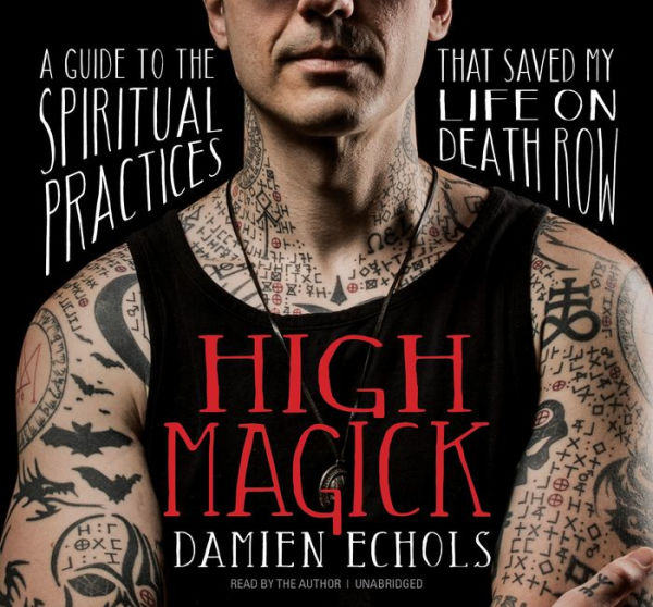 High Magick: A Guide to the Spiritual Practices That Saved My Life on Death Row