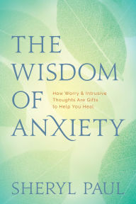 Electronic ebooks free download The Wisdom of Anxiety: How Worry and Intrusive Thoughts Are Gifts to Help You Heal by Sheryl Paul MA CHM MOBI English version 9781683642503