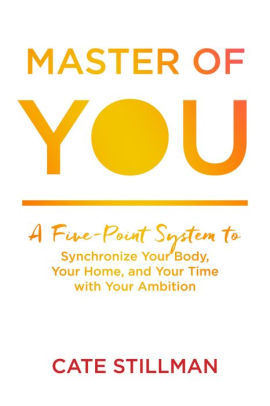 Master of You: A Five-Point System to Synchronize Your Body, Your Home, and Your Time with Your Ambition