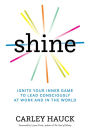 Shine: Ignite Your Inner Game to Lead Consciously at Work and in the World