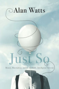 Free book download scribb Just So: Money, Materialism, and the Ineffable, Intelligent Universe by Alan Watts 9781683642947