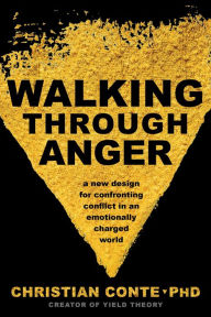 Title: Walking Through Anger: A New Design for Confronting Conflict in an Emotionally Charged World, Author: Christian Conte Ph.D.