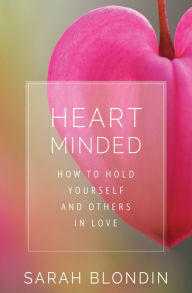 Books in pdf for free download Heart Minded: How to Hold Yourself and Others in Love PDF PDB (English literature) 9781683643418 by Sarah Blondin