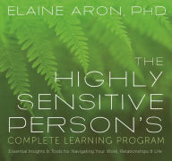 Title: The Highly Sensitive Person's Complete Learning Program: Essential Insights and Tools for Navigating Your Work, Relationships, and Life, Author: Elaine Aron Ph.D.