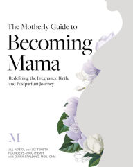 Ebook free download grey The Motherly Guide to Becoming Mama: Redefining the Pregnancy, Birth, and Postpartum Journey 9781683643555 by Jill Koziol, Liz Tenety, Diana Spalding English version