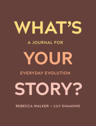 Download full google books for free What's Your Story?: A Journal for Everyday Evolution in English by Rebecca Walker, Lily Diamond 9781683643609 DJVU iBook