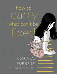 Download books google mac How to Carry What Can't Be Fixed: A Journal for Grief