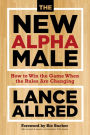 The New Alpha Male: How to Win the Game When the Rules Are Changing