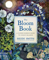 Full book download The Bloom Book: A Flower Essence Guide to Cosmic Balance 9781683643807 