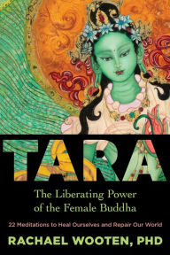 Title: Tara: The Liberating Power of the Female Buddha, Author: Rachael Wooten Ph.D.