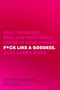 Downloading books to nook for free F*ck Like a Goddess: Heal Yourself. Reclaim Your Voice. Stand in Your Power. by Alexandra Roxo MOBI iBook DJVU 9781683643944