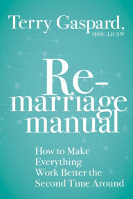 Title: The Remarriage Manual: How to Make Everything Work Better the Second Time Around, Author: Terry Gaspard MSW