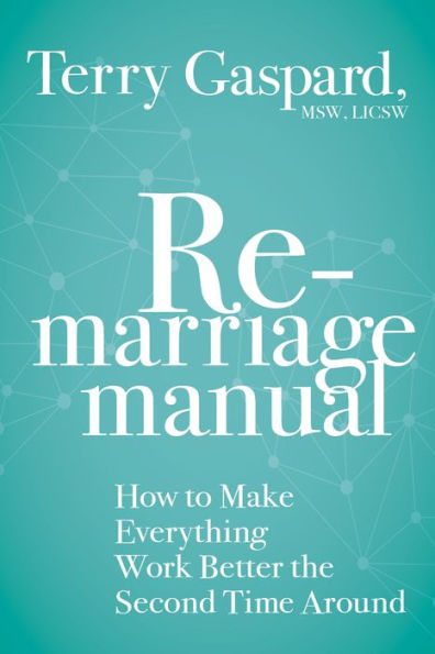 The Remarriage Manual: How to Make Everything Work Better the Second Time Around