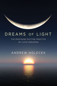 Best download books Dreams of Light: The Profound Daytime Practice of Lucid Dreaming CHM