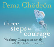 Title: Three Steps to Courage: Working Compassionately with Difficult Emotions, Author: Pema Chödrön