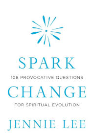 Ebooks for men free download Spark Change: 108 Provocative Questions for Spiritual Evolution by Jennie Lee