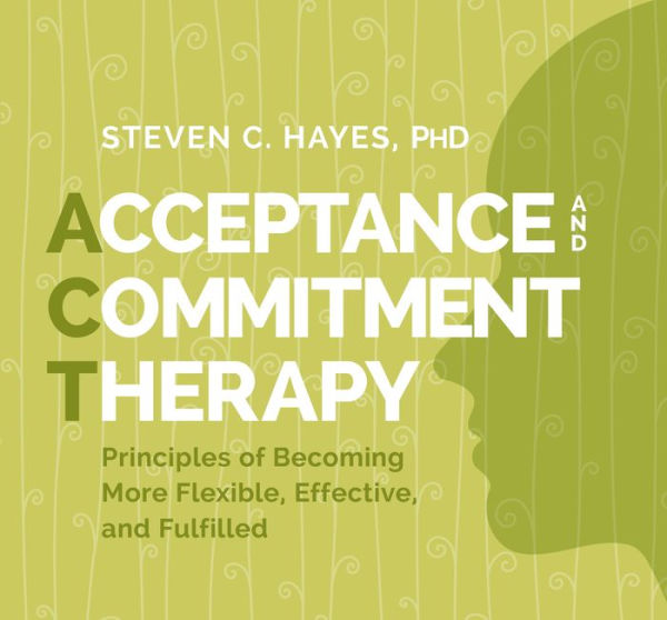 Acceptance and Commitment Therapy: Principles of Becoming More Flexible, Effective, and Fulfilled